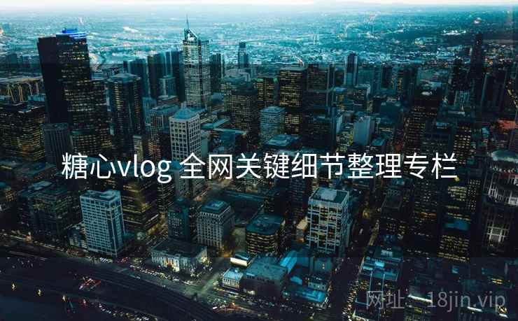 糖心vlog 全网关键细节整理专栏