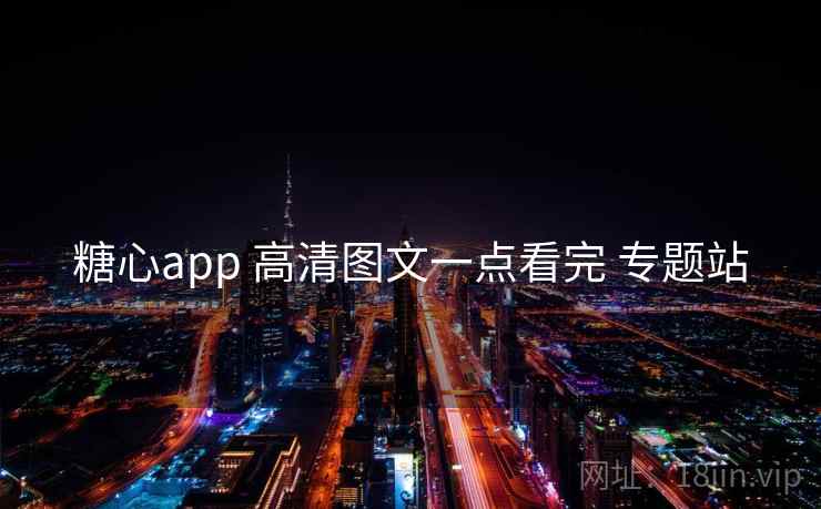 糖心app 高清图文一点看完 专题站 糖心app 高清图文一点看完 专题站
