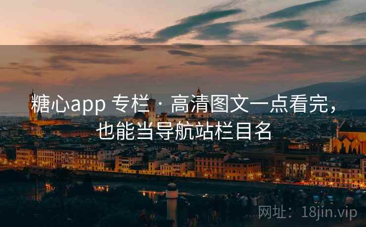 糖心app 专栏 · 高清图文一点看完，也能当导航站栏目名