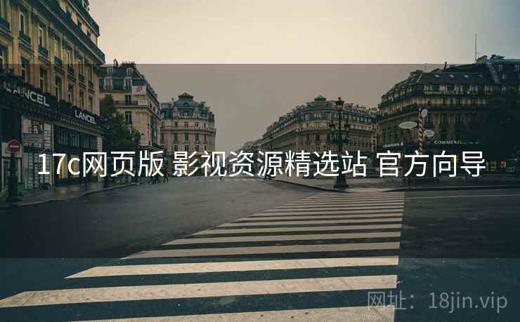 17c网页版 影视资源精选站 官方向导 17c网页版 影视资源精选站 官方向导