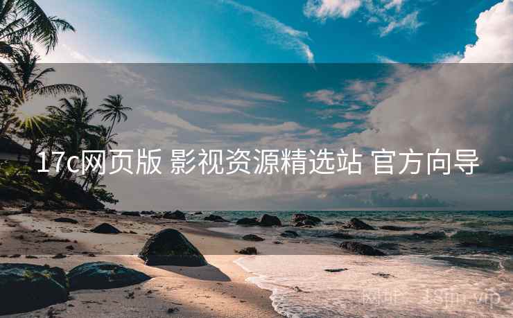 17c网页版 影视资源精选站 官方向导