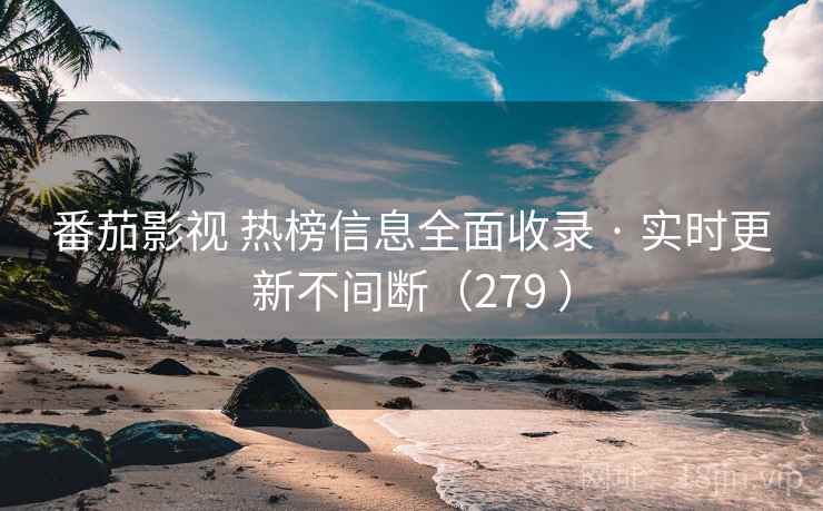 番茄影视 热榜信息全面收录 · 实时更新不间断（279 ）