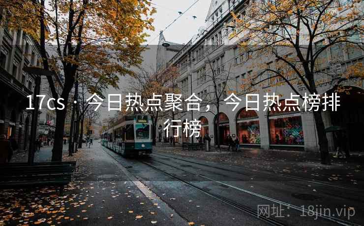 17cs · 今日热点聚合，今日热点榜排行榜