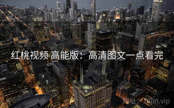 红桃视频 高能版：高清图文一点看完